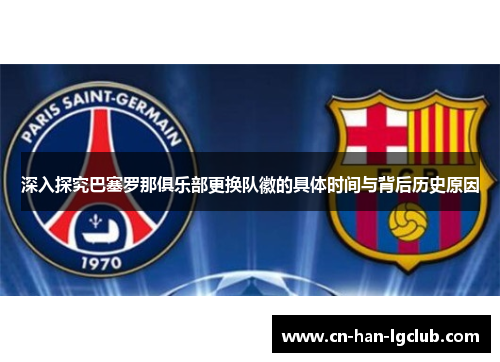 深入探究巴塞罗那俱乐部更换队徽的具体时间与背后历史原因