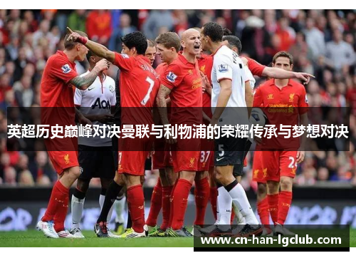英超历史巅峰对决曼联与利物浦的荣耀传承与梦想对决 英超历史巅峰对决曼联与利物浦的荣耀传承与梦想对决