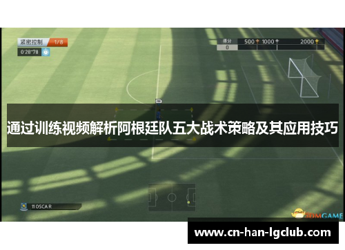 通过训练视频解析阿根廷队五大战术策略及其应用技巧