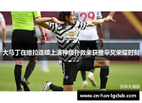 大马丁在维拉连续上演神级扑救荣获雅辛奖荣耀时刻