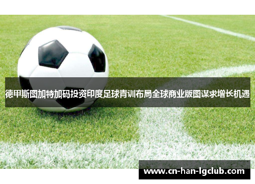 德甲斯图加特加码投资印度足球青训布局全球商业版图谋求增长机遇