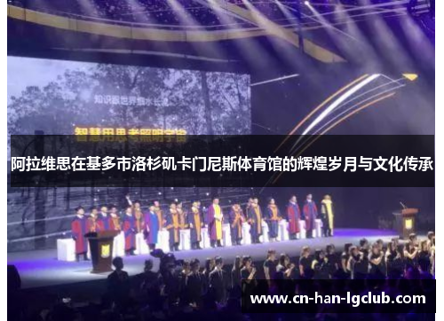 阿拉维思在基多市洛杉矶卡门尼斯体育馆的辉煌岁月与文化传承 阿拉维思在基多市洛杉矶卡门尼斯体育馆的辉煌岁月与文化传承