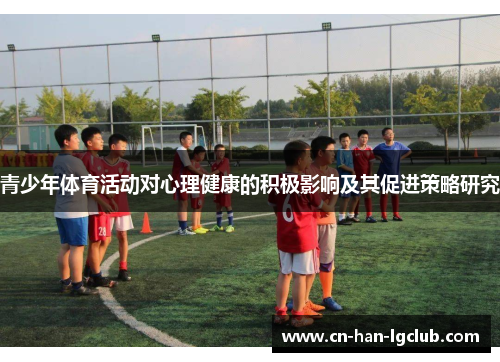 青少年体育活动对心理健康的积极影响及其促进策略研究 青少年体育活动对心理健康的积极影响及其促进策略研究